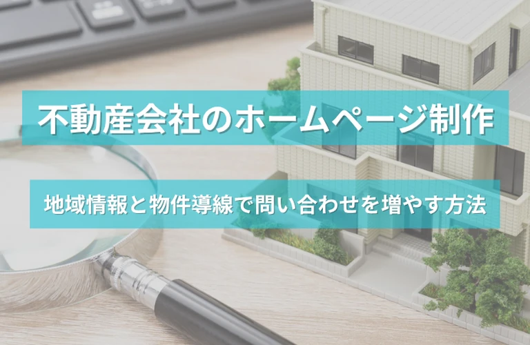 不動産会社のホームページ制作｜地域情報と物件導線で問い合わせを増やす方法