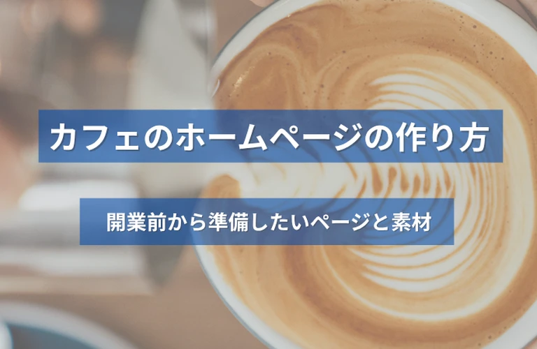 カフェのホームページの作り方｜開業前から準備したいページと素材