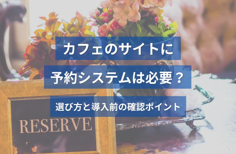 カフェのホームページに予約システムは必要？選び方と導入前の確認ポイント