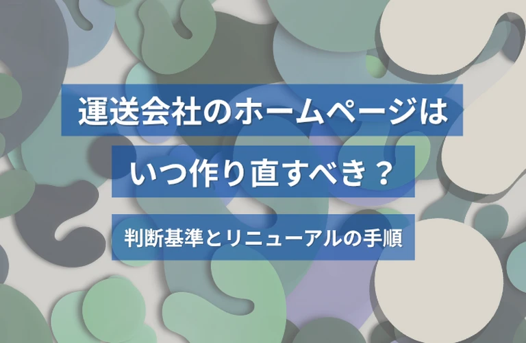 運送会社のホームページはいつ作り直すべき？判断基準とリニューアルの手順