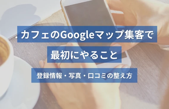 カフェのGoogleマップ集客で最初にやること｜登録情報・写真・口コミの整え方
