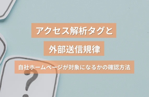 アクセス解析タグと外部送信規律｜自社ホームページが対象になるかの確認方法