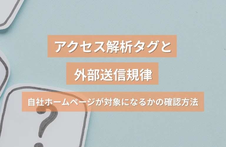 アクセス解析タグと外部送信規律｜自社ホームページが対象になるかの確認方法