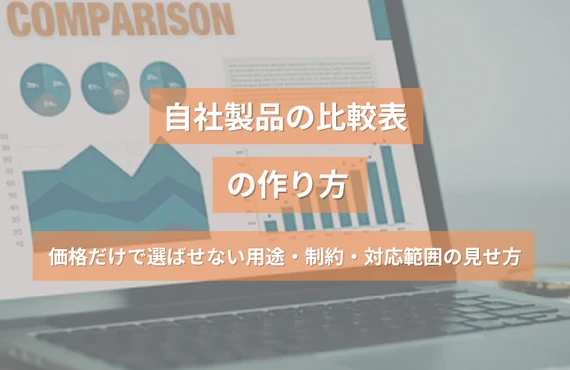 自社製品の比較表の作り方｜価格だけで選ばせない用途・制約・対応範囲の見せ方